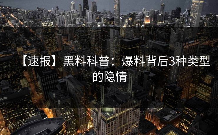 【速报】黑料科普：爆料背后3种类型的隐情
