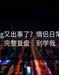 糖心vlog又出事了？情侣日常背后是完整复盘｜别学我