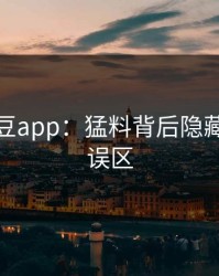 揭秘麻豆app：猛料背后隐藏的三大误区