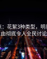 黑料盘点：花絮3种类型，明星上榜理由彻底令人全民讨论