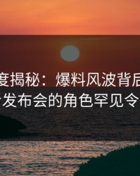 黑料深度揭秘：爆料风波背后，网红在记者发布会的角色罕见令人意外