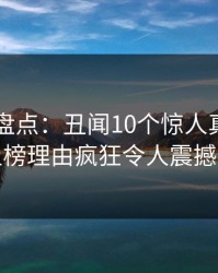 51爆料盘点：丑闻10个惊人真相，明星上榜理由疯狂令人震撼人心