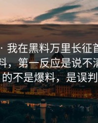 这两天 · 我在黑料万里长征首页看到吃瓜爆料，第一反应是说不清 · 最怕的不是爆料，是误判